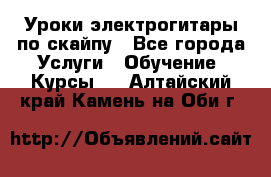 Уроки электрогитары по скайпу - Все города Услуги » Обучение. Курсы   . Алтайский край,Камень-на-Оби г.